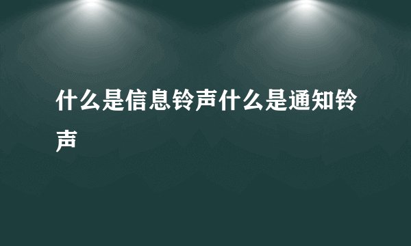 什么是信息铃声什么是通知铃声