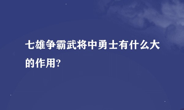 七雄争霸武将中勇士有什么大的作用?