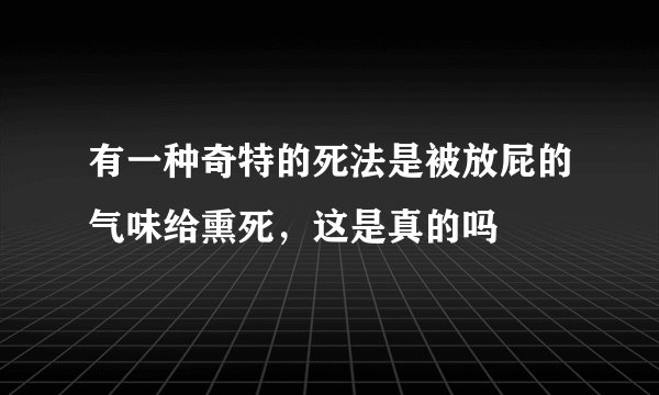 有一种奇特的死法是被放屁的气味给熏死,这是真的吗
