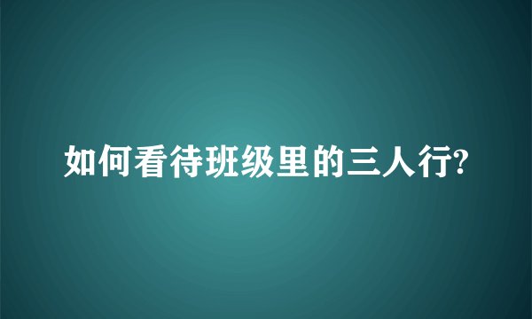 如何看待班级里的三人行?