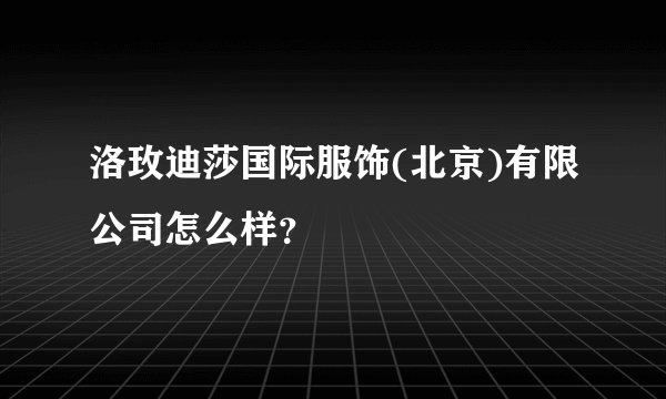 洛玫迪莎国际服饰(北京)有限公司怎么样?