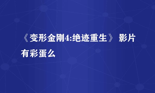 《变形金刚4:绝迹重生》 影片有彩蛋么