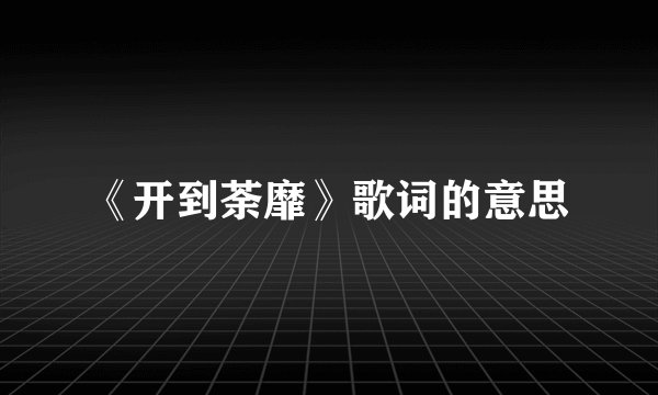 《开到荼靡》歌词的意思