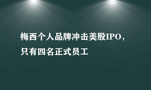 梅西个人品牌冲击美股IPO，只有四名正式员工