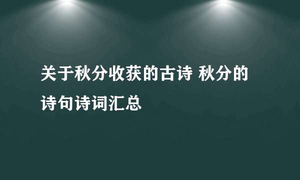 关于秋分收获的古诗 秋分的诗句诗词汇总