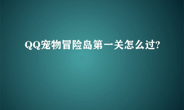 QQ宠物冒险岛第一关怎么过?