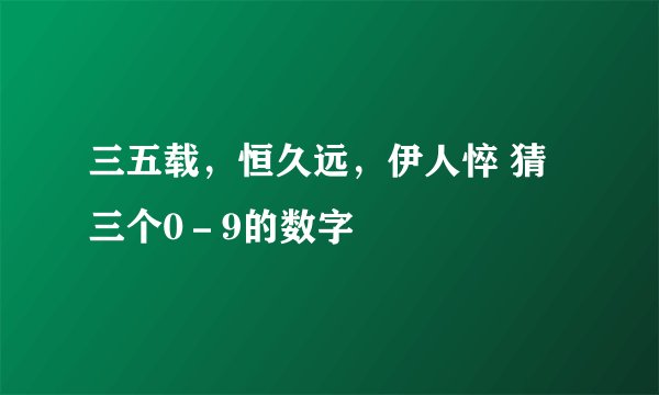 三五载，恒久远，伊人悴 猜三个0－9的数字