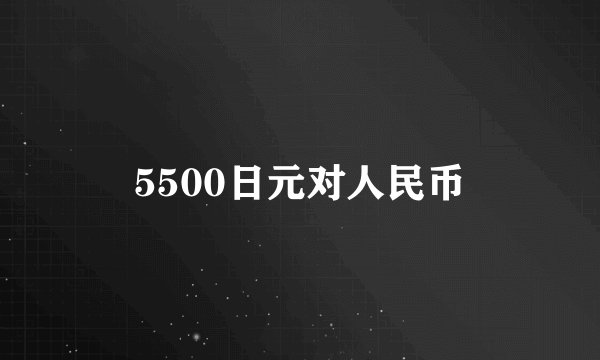 5500日元对人民币