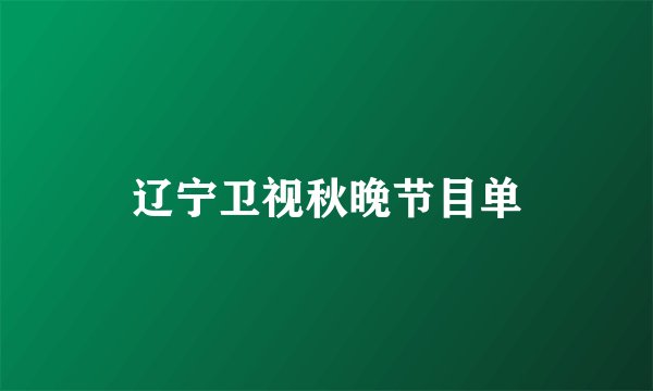 辽宁卫视秋晚节目单