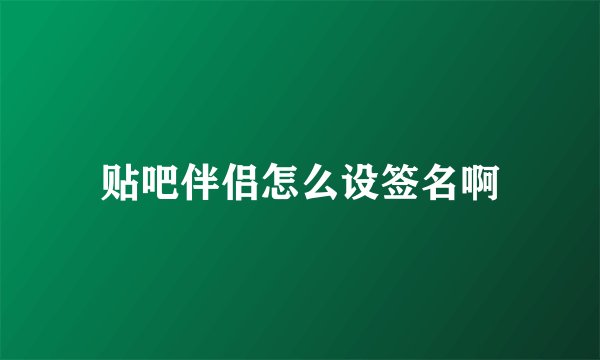 贴吧伴侣怎么设签名啊