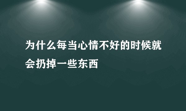 为什么每当心情不好的时候就会扔掉一些东西