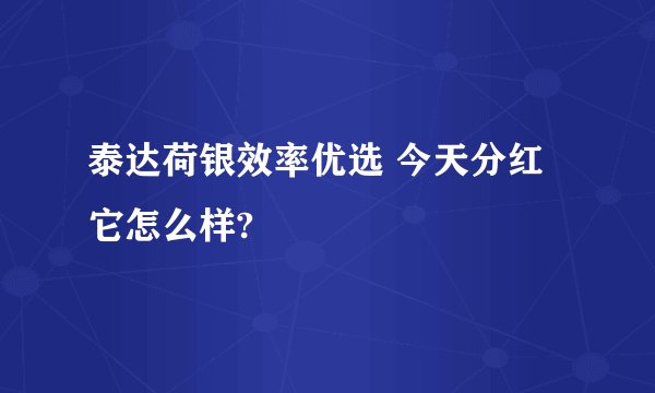 泰达荷银效率优选 今天分红 它怎么样?