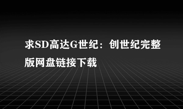 求SD高达G世纪：创世纪完整版网盘链接下载