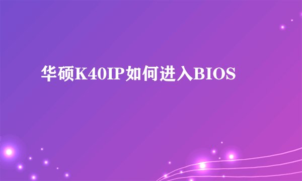 华硕K40IP如何进入BIOS