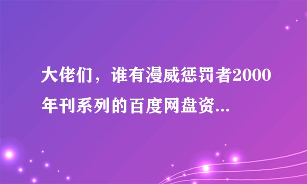 大佬们，谁有漫威惩罚者2000年刊系列的百度网盘资源？求个中文版合集打包，高清无删减的那种~