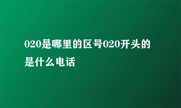 020是哪里的区号020开头的是什么电话