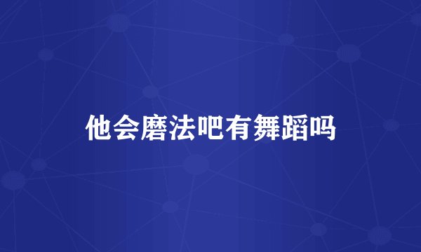 他会磨法吧有舞蹈吗