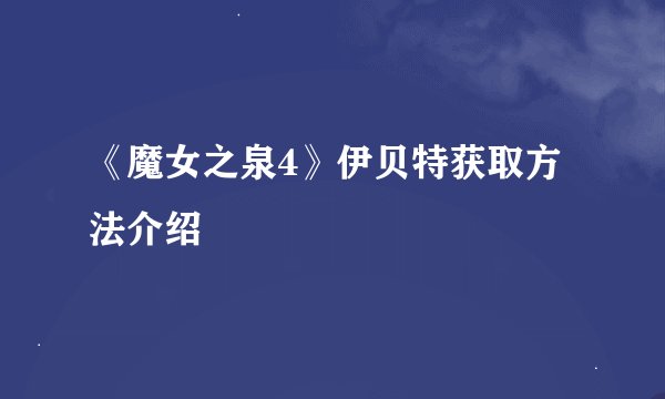 《魔女之泉4》伊贝特获取方法介绍