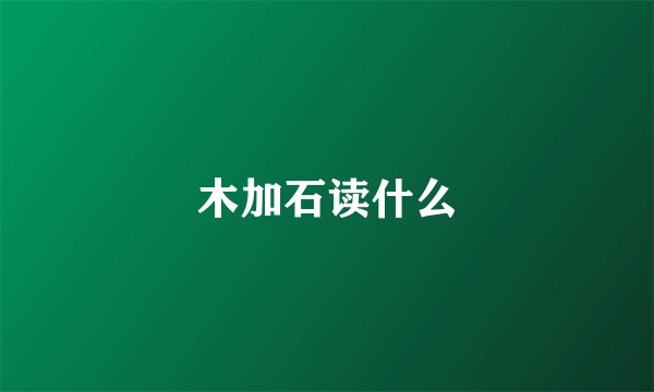 木加石读什么
