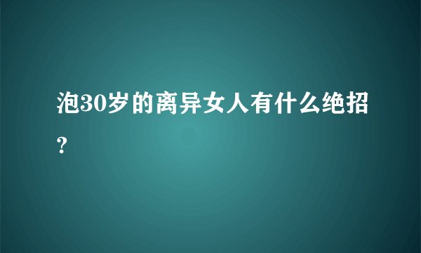 泡30岁的离异女人有什么绝招?