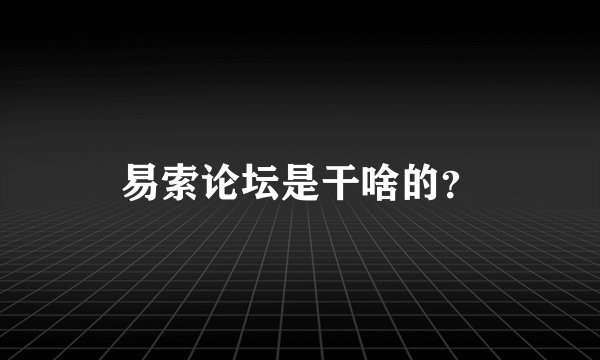 易索论坛是干啥的？