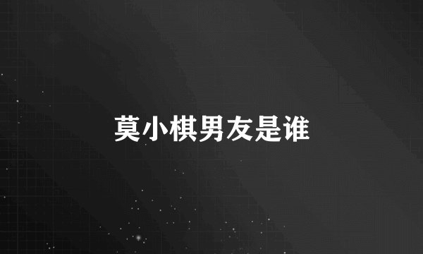 莫小棋男友是谁