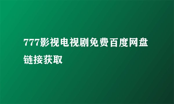 777影视电视剧免费百度网盘链接获取
