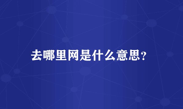 去哪里网是什么意思？