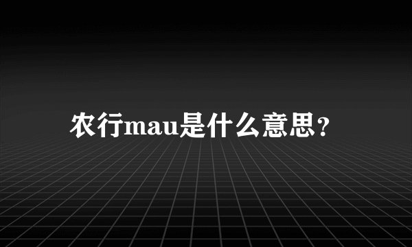农行mau是什么意思？