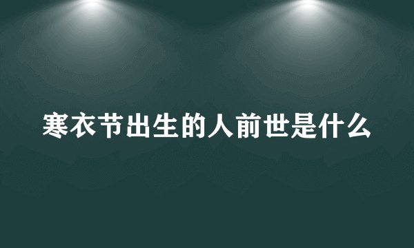 寒衣节出生的人前世是什么