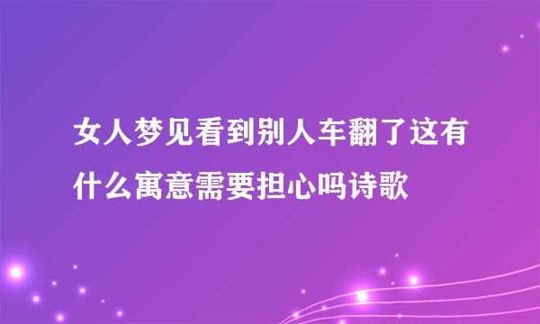女人梦见看到别人车翻了这有什么寓意需要担心吗诗歌