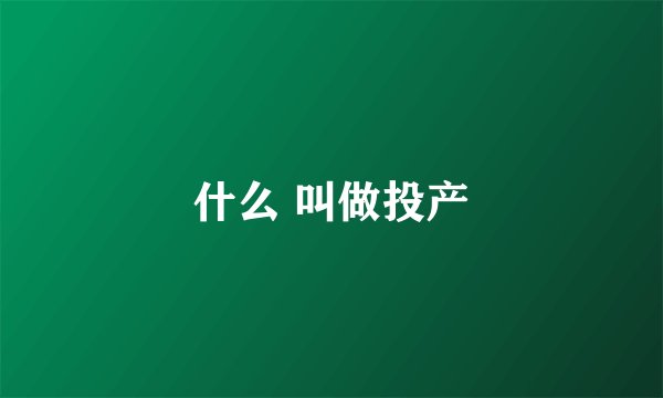 什么 叫做投产