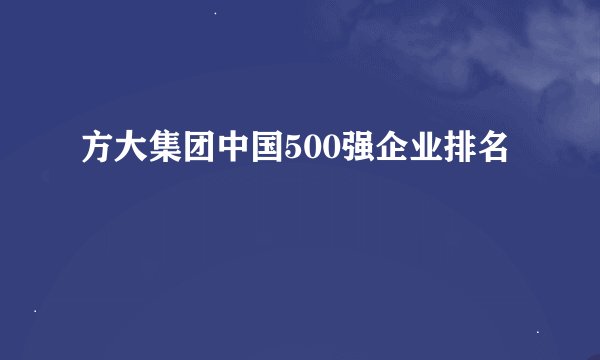 方大集团中国500强企业排名
