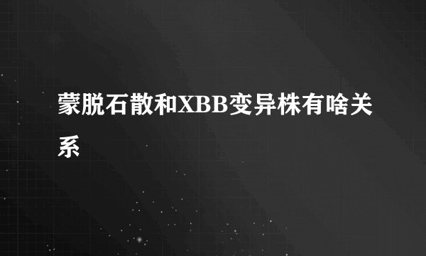 蒙脱石散和XBB变异株有啥关系