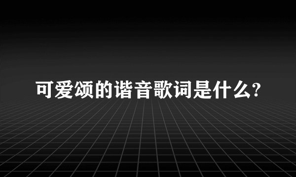 可爱颂的谐音歌词是什么?