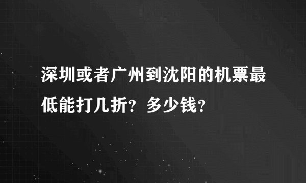 深圳或者广州到沈阳的机票最低能打几折？多少钱？