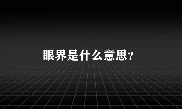 眼界是什么意思？