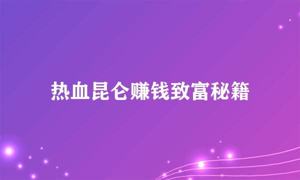 热血昆仑赚钱致富秘籍