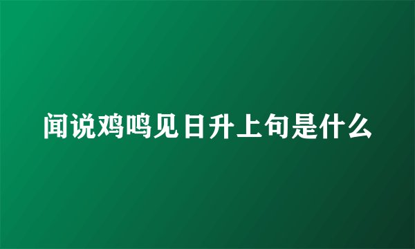 闻说鸡鸣见日升上句是什么