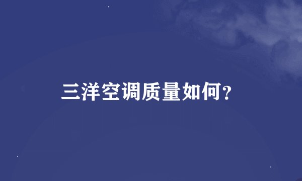 三洋空调质量如何？