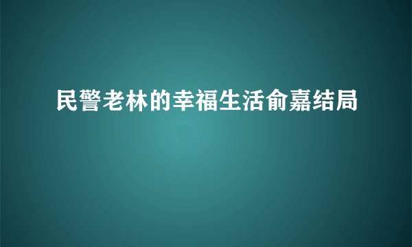民警老林的幸福生活俞嘉结局