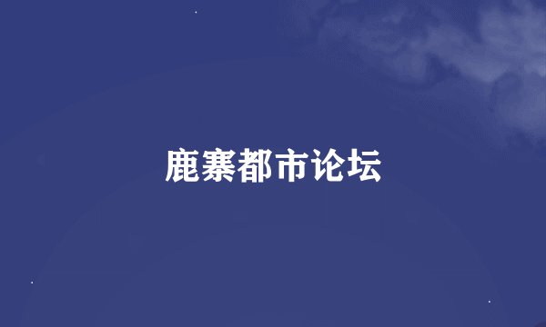 鹿寨都市论坛