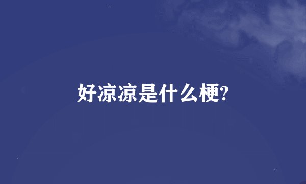 好凉凉是什么梗?
