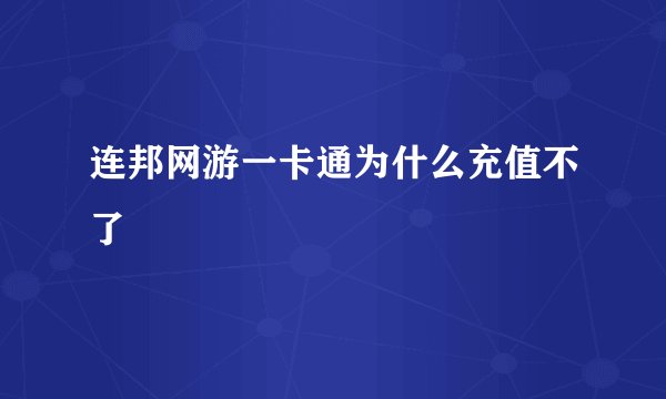 连邦网游一卡通为什么充值不了