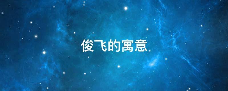 俊飞的寓意