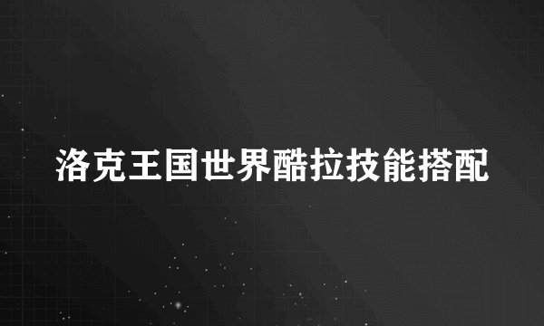 洛克王国世界酷拉技能搭配