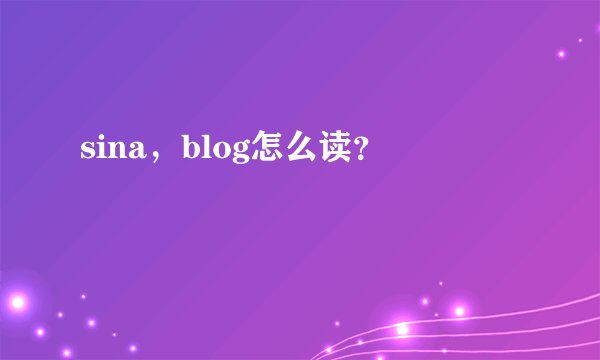 sina，blog怎么读？