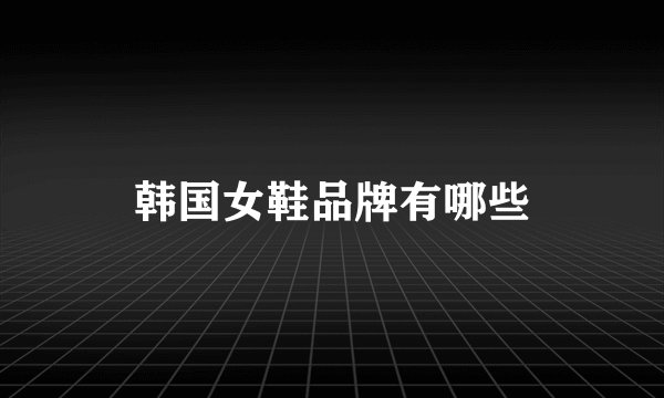 韩国女鞋品牌有哪些