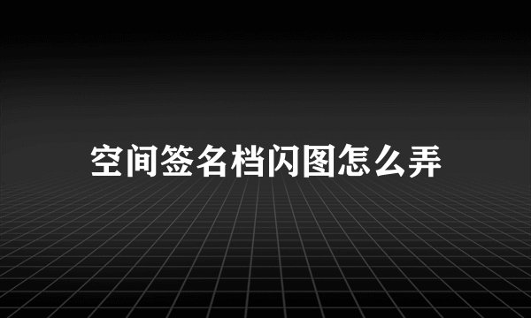 空间签名档闪图怎么弄