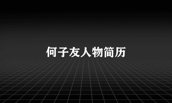 何子友人物简历